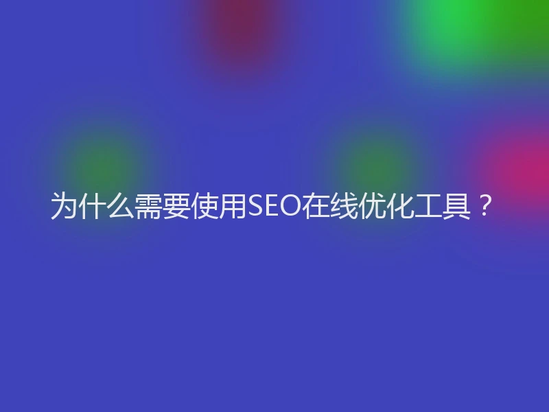 为什么需要使用SEO在线优化工具?