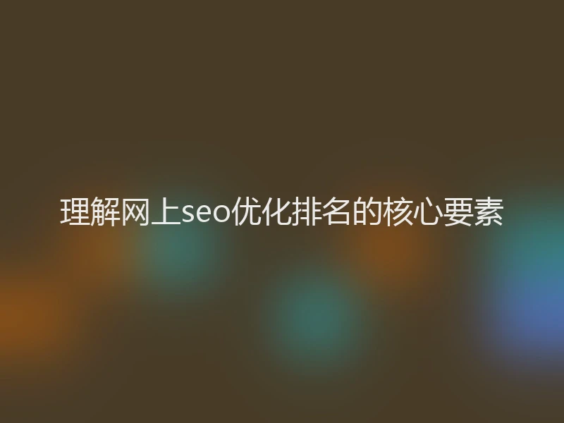 理解网上seo优化排名的核心要素