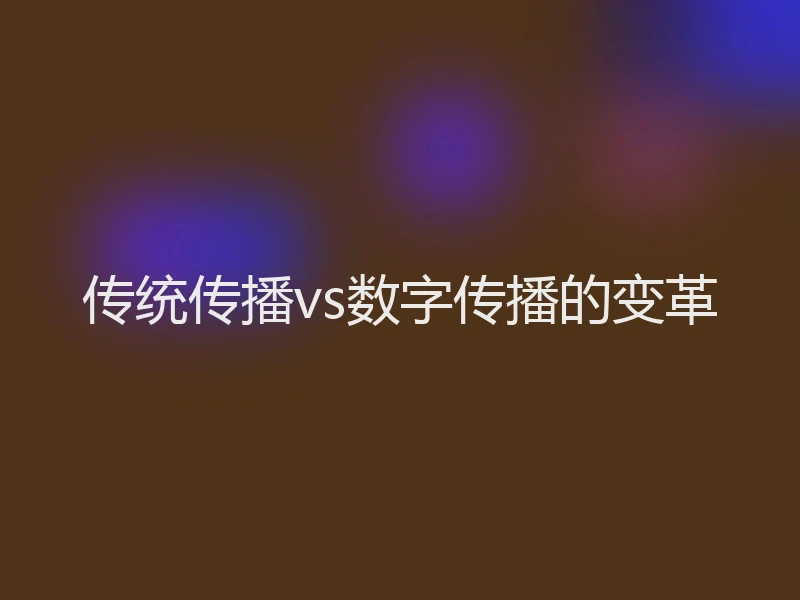 传统传播vs数字传播的变革