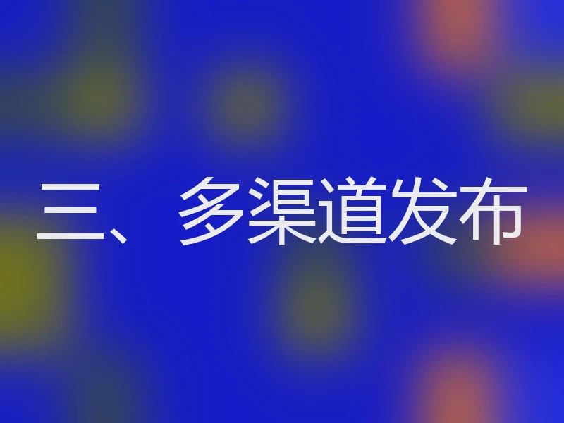 三、多渠道发布