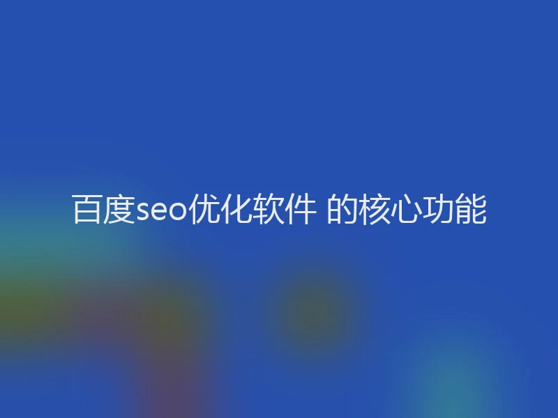 百度seo优化软件 的核心功能
