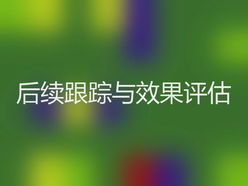 后续跟踪与效果评估