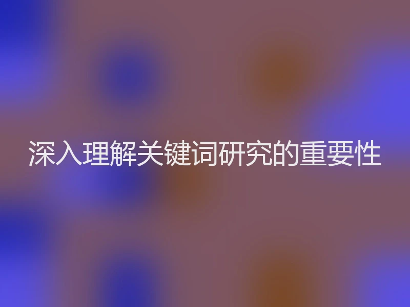 深入理解关键词研究的重要性