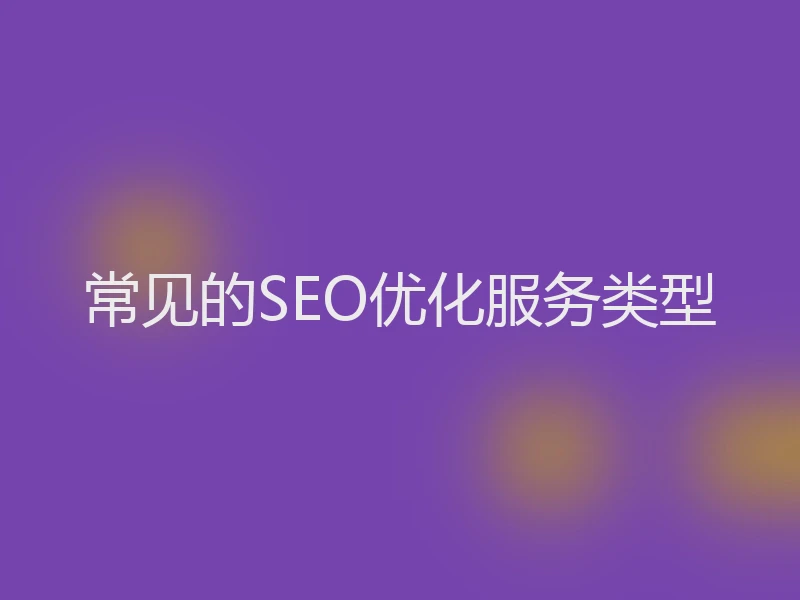 常见的SEO优化服务类型
