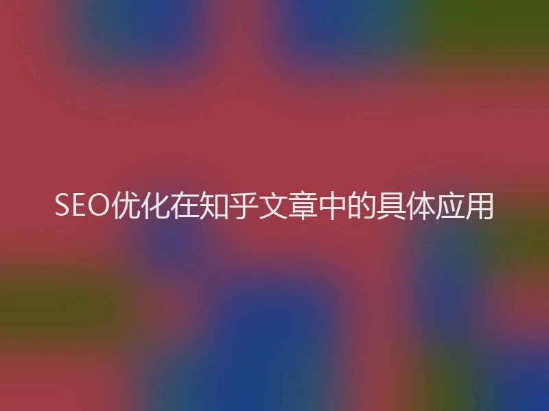 SEO优化在知乎文章中的具体应用