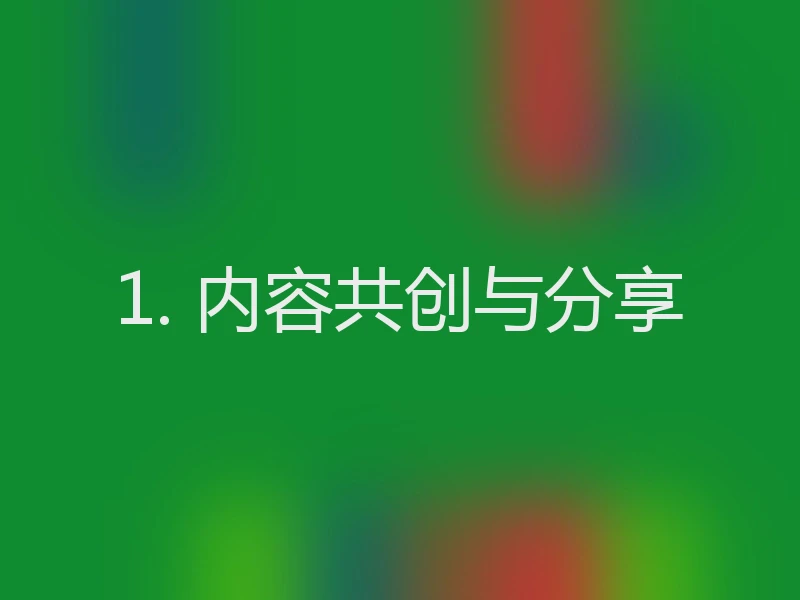 1. 内容共创与分享