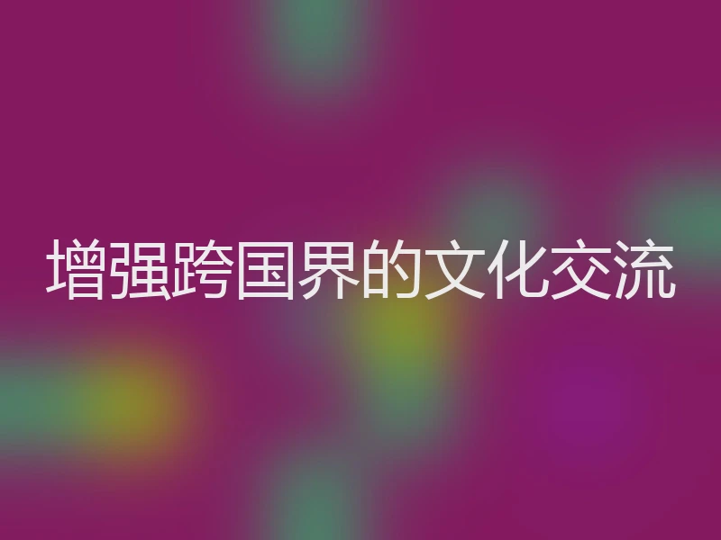 增强跨国界的文化交流