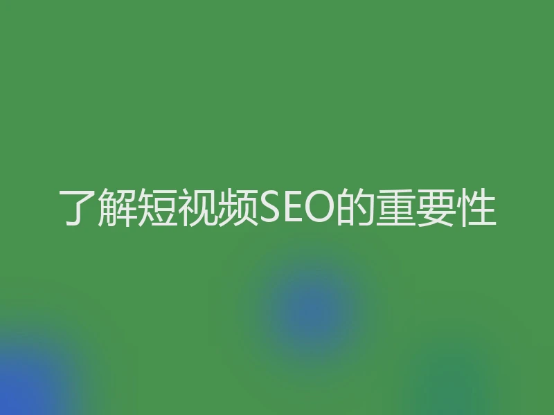 了解短视频SEO的重要性