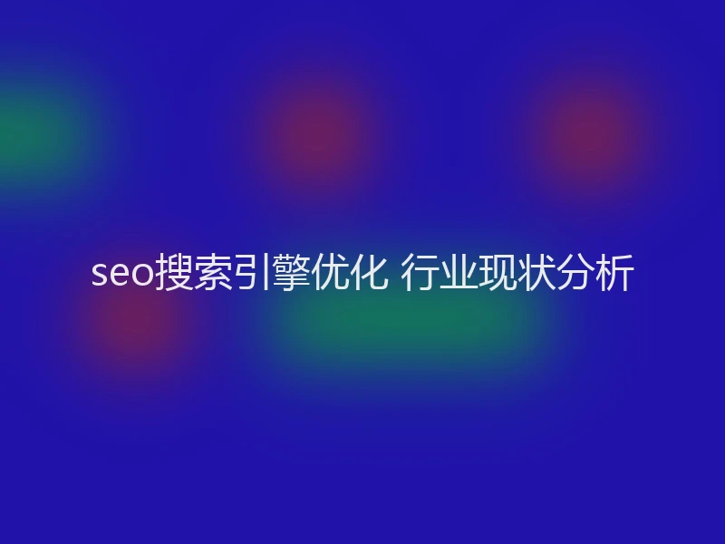 seo搜索引擎优化 行业现状分析