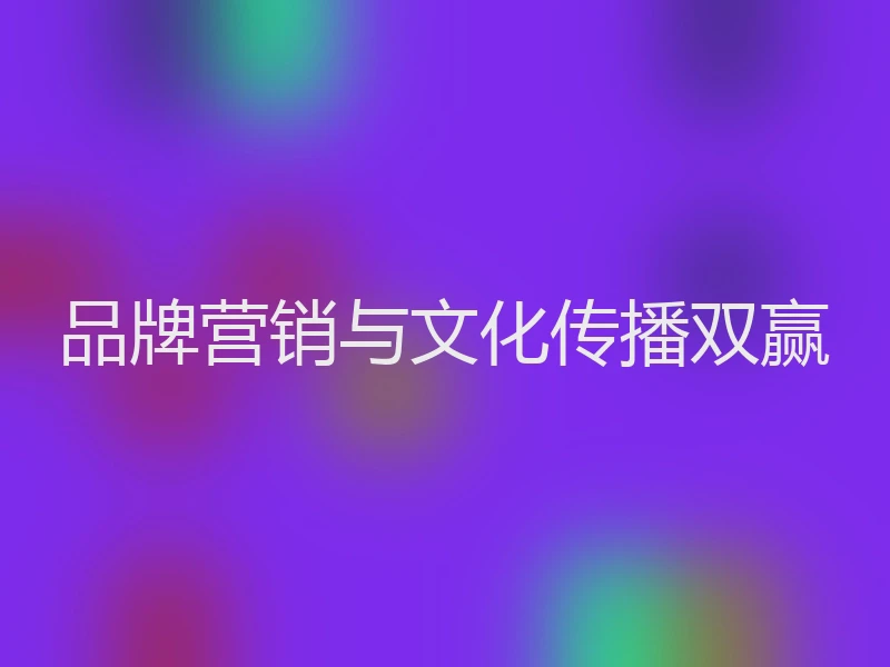 品牌营销与文化传播双赢