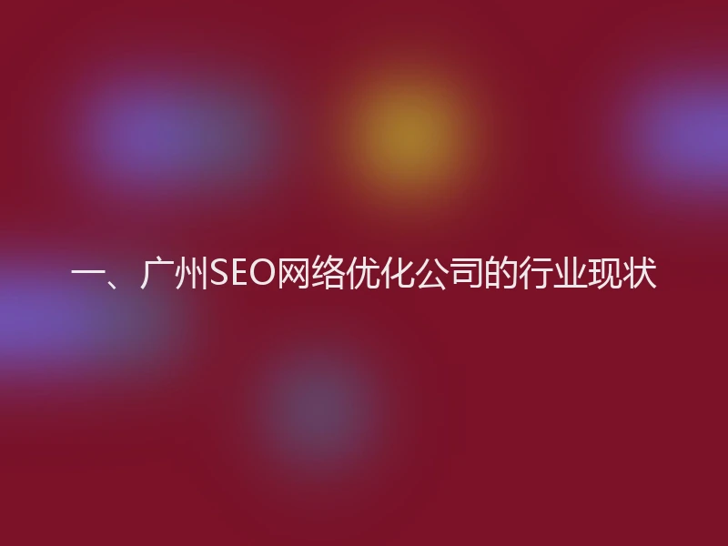 一、广州SEO网络优化公司的行业现状