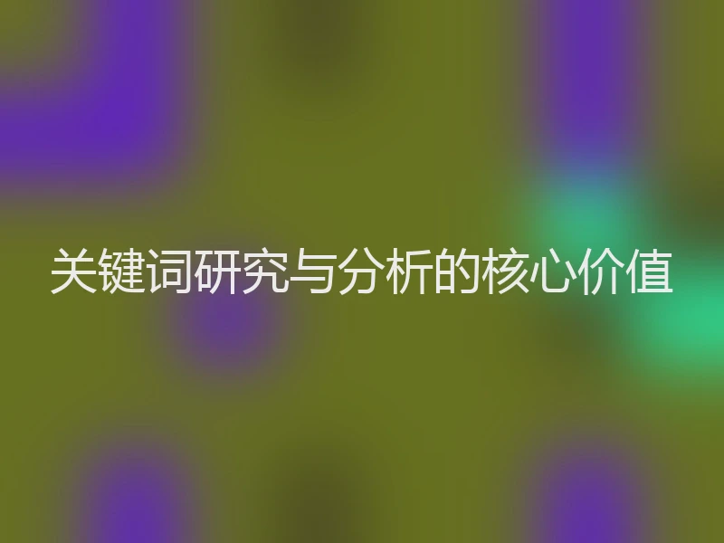 关键词研究与分析的核心价值