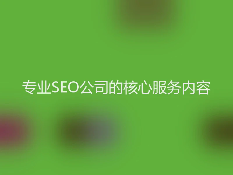 专业SEO公司的核心服务内容