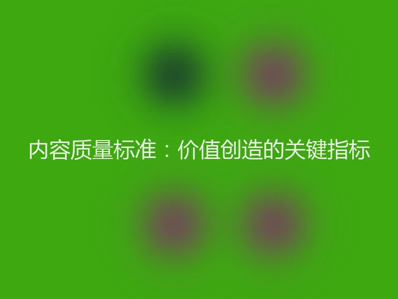内容质量标准:价值创造的关键指标