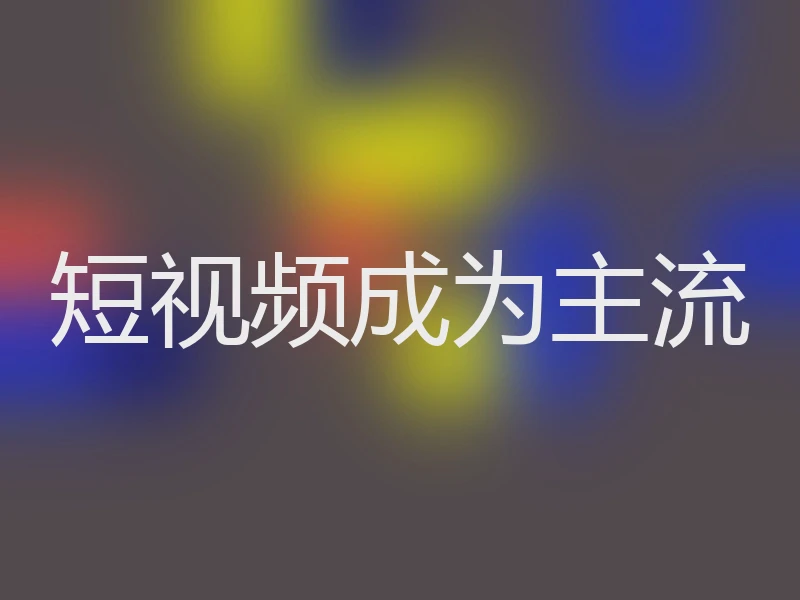 短视频成为主流