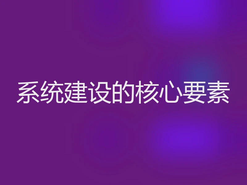 系统建设的核心要素