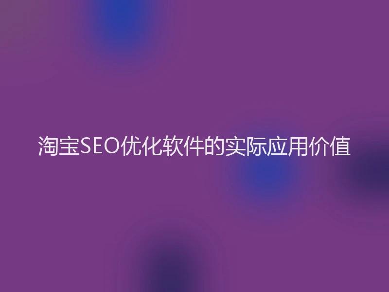淘宝SEO优化软件的实际应用价值