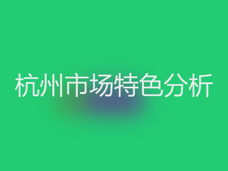 杭州市场特色分析