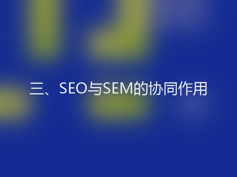 三、SEO与SEM的协同作用