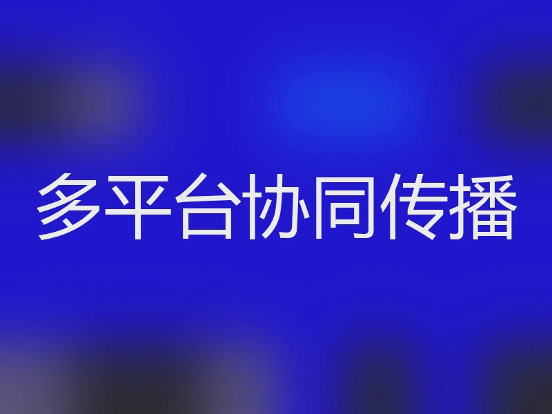 多平台协同传播