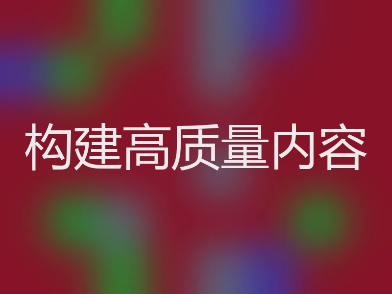 构建高质量内容