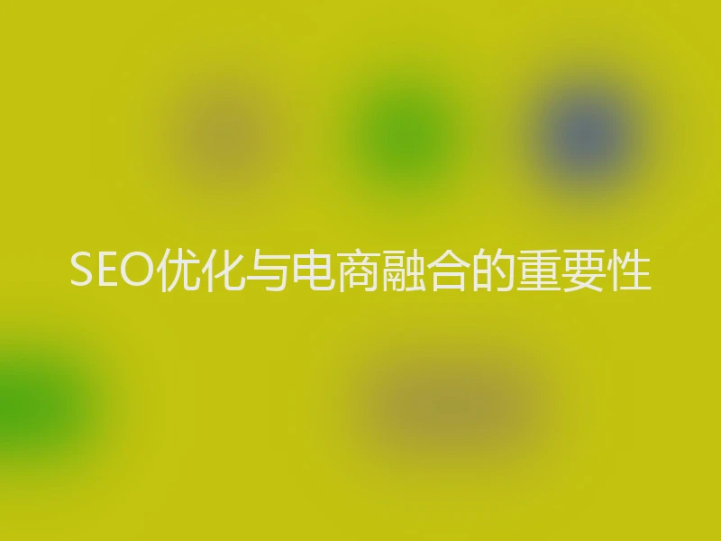SEO优化与电商融合的重要性