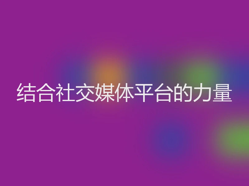 结合社交媒体平台的力量