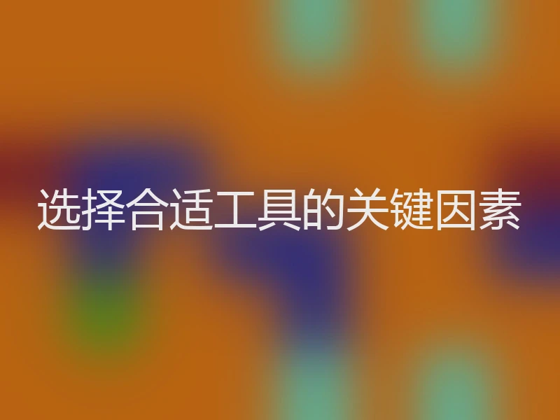选择合适工具的关键因素