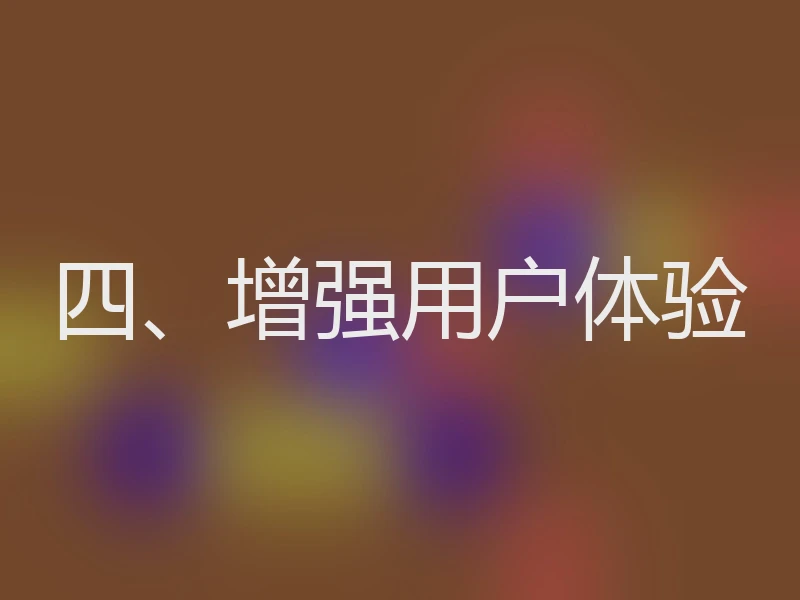 四、增强用户体验