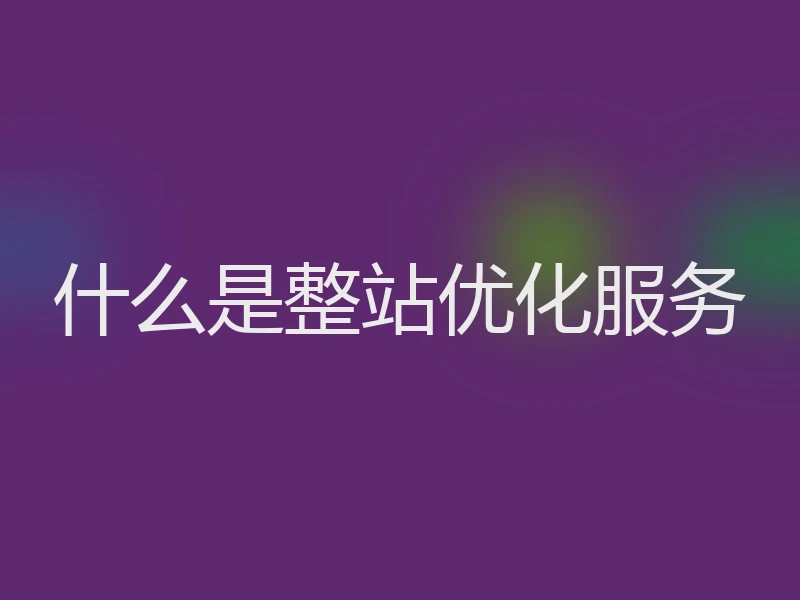 什么是整站优化服务