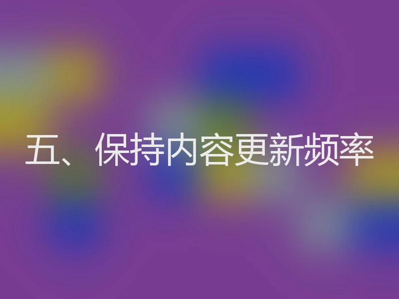 五、保持内容更新频率
