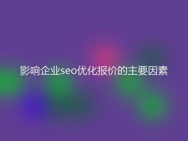 影响企业seo优化报价的主要因素