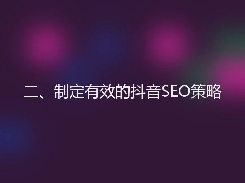 二、制定有效的抖音SEO策略