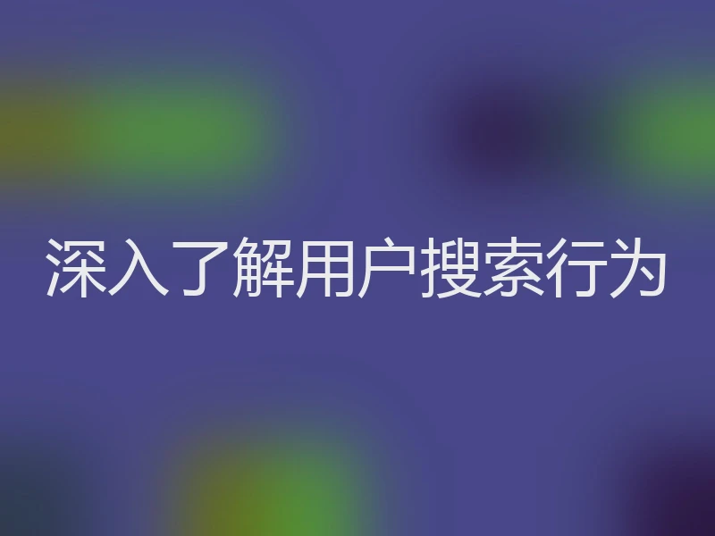深入了解用户搜索行为
