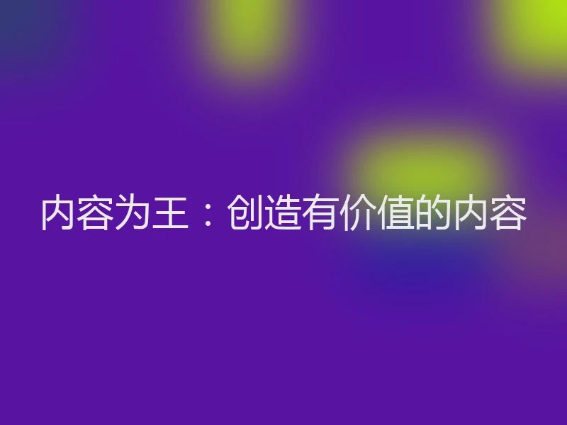 内容为王：创造有价值的内容