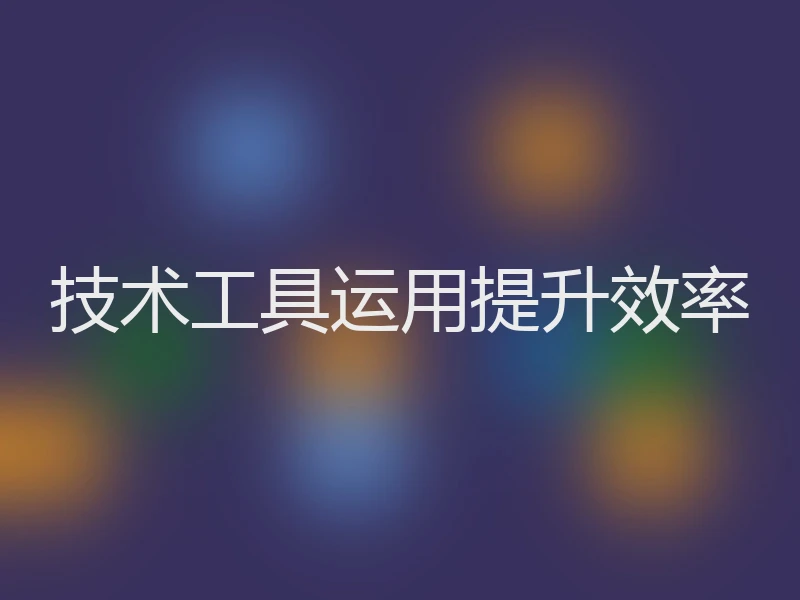 技术工具运用提升效率