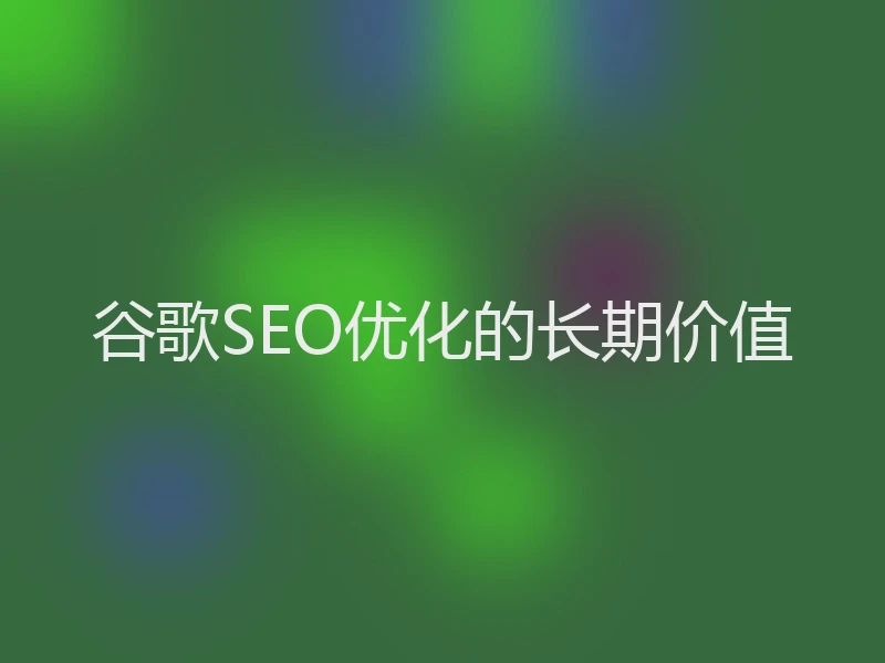 谷歌SEO优化的长期价值