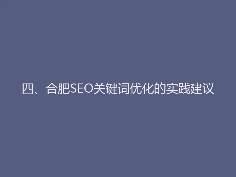 四、合肥SEO关键词优化的实践建议