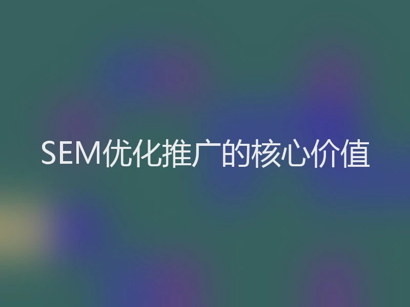 SEM优化推广的核心价值