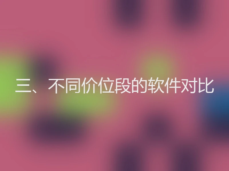三、不同价位段的软件对比