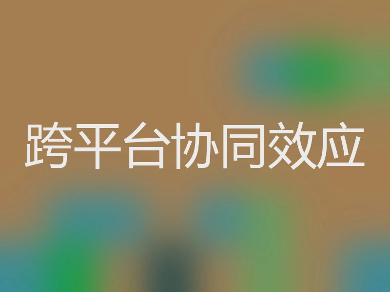 跨平台协同效应