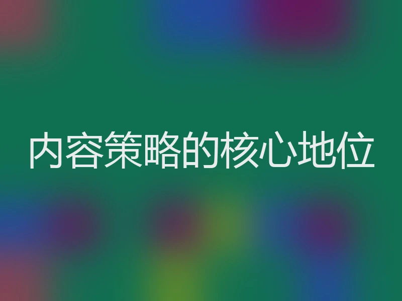 内容策略的核心地位