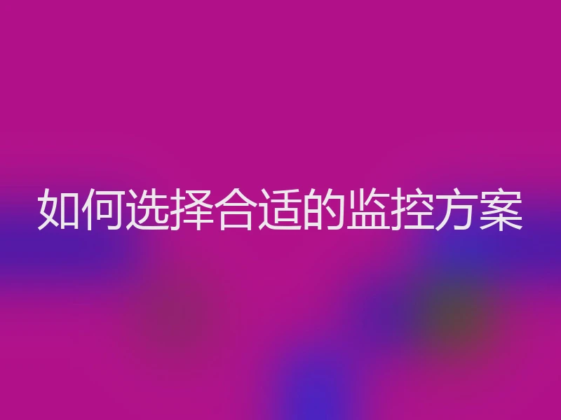 如何选择合适的监控方案