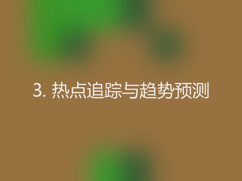 3. 热点追踪与趋势预测