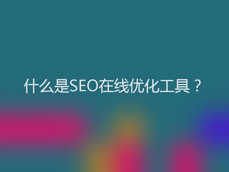 什么是SEO在线优化工具?