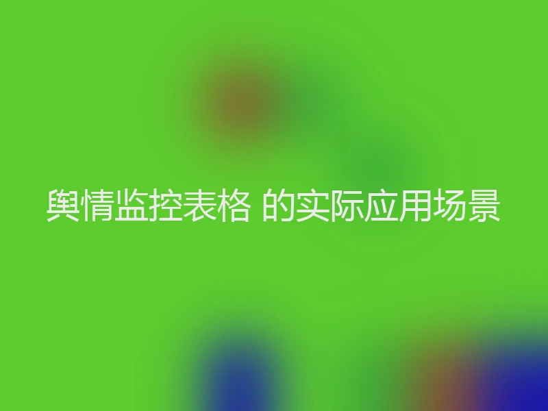 舆情监控表格 的实际应用场景