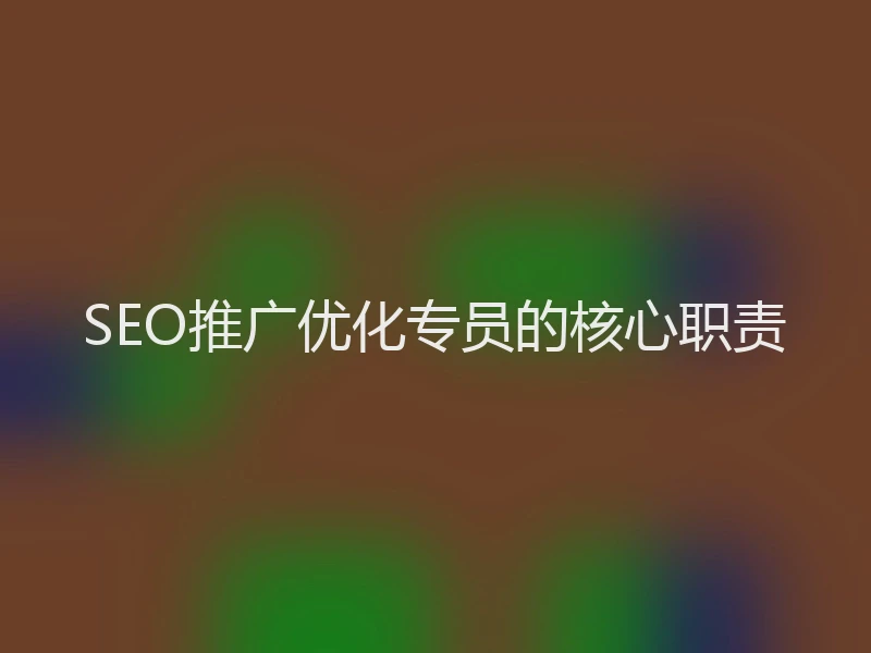 SEO推广优化专员的核心职责