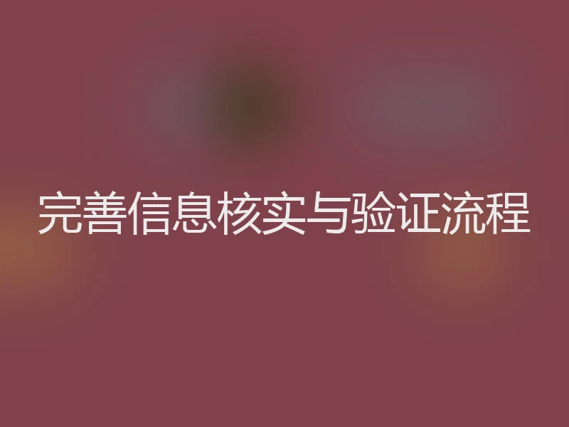 完善信息核实与验证流程