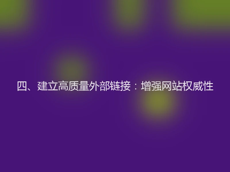 四、建立高质量外部链接：增强网站权威性