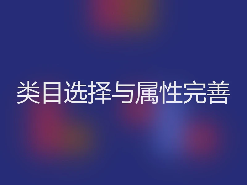 类目选择与属性完善